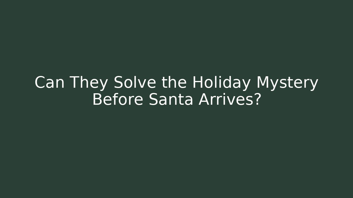 Can They Solve the Holiday Mystery Before Santa Arrives?