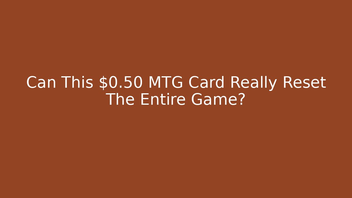 Can This $0.50 MTG Card Really Reset The Entire Game?