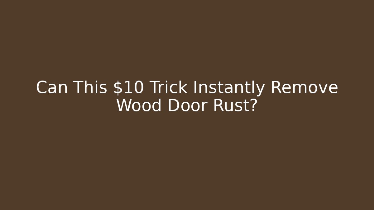 Can This $10 Trick Instantly Remove Wood Door Rust? - Critter Realm
