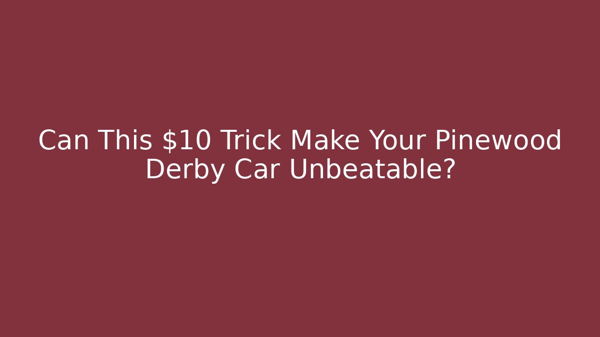 Can This $10 Trick Make Your Pinewood Derby Car Unbeatable?