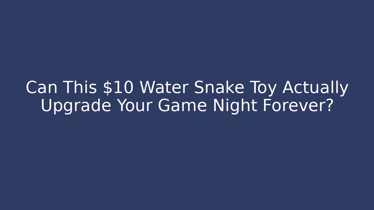 Can This $10 Water Snake Toy Actually Upgrade Your Game Night Forever?