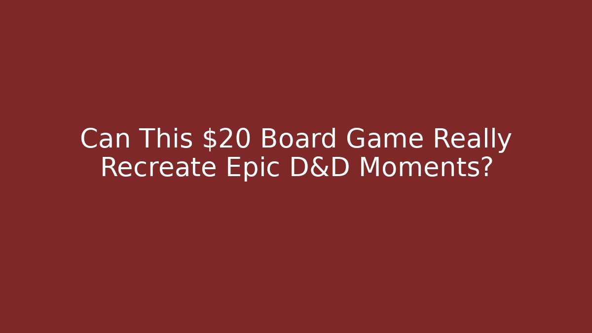 Can This $20 Board Game Really Recreate Epic D&D Moments?