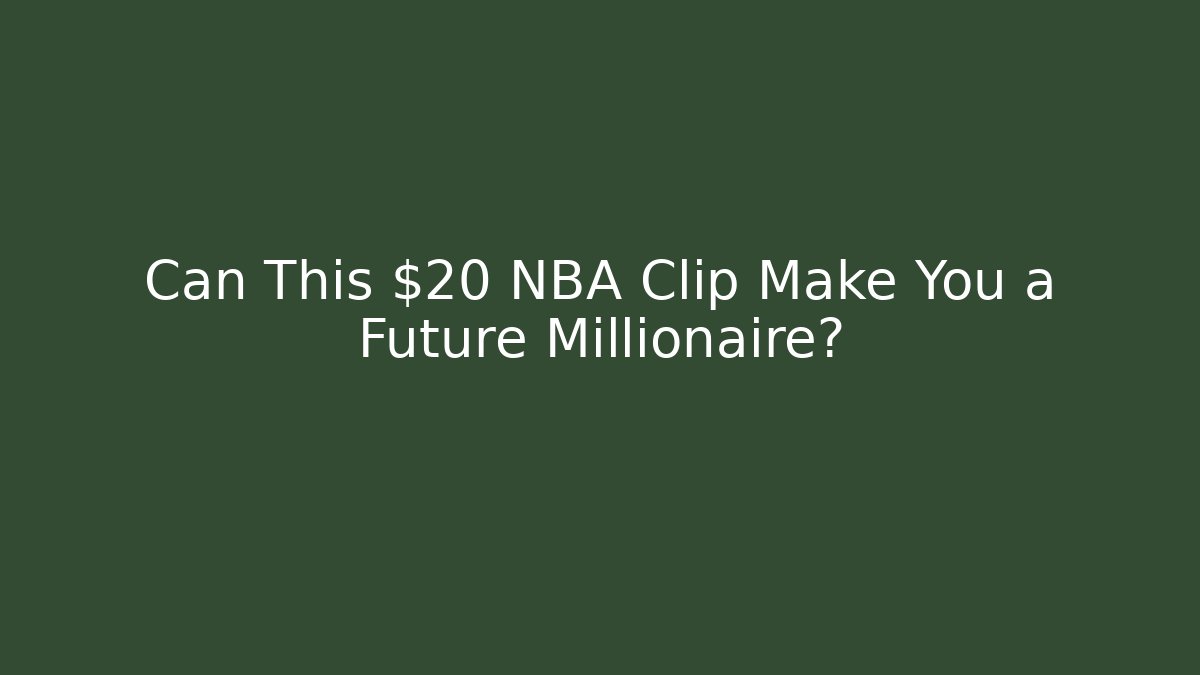 Can This $20 NBA Clip Make You a Future Millionaire?