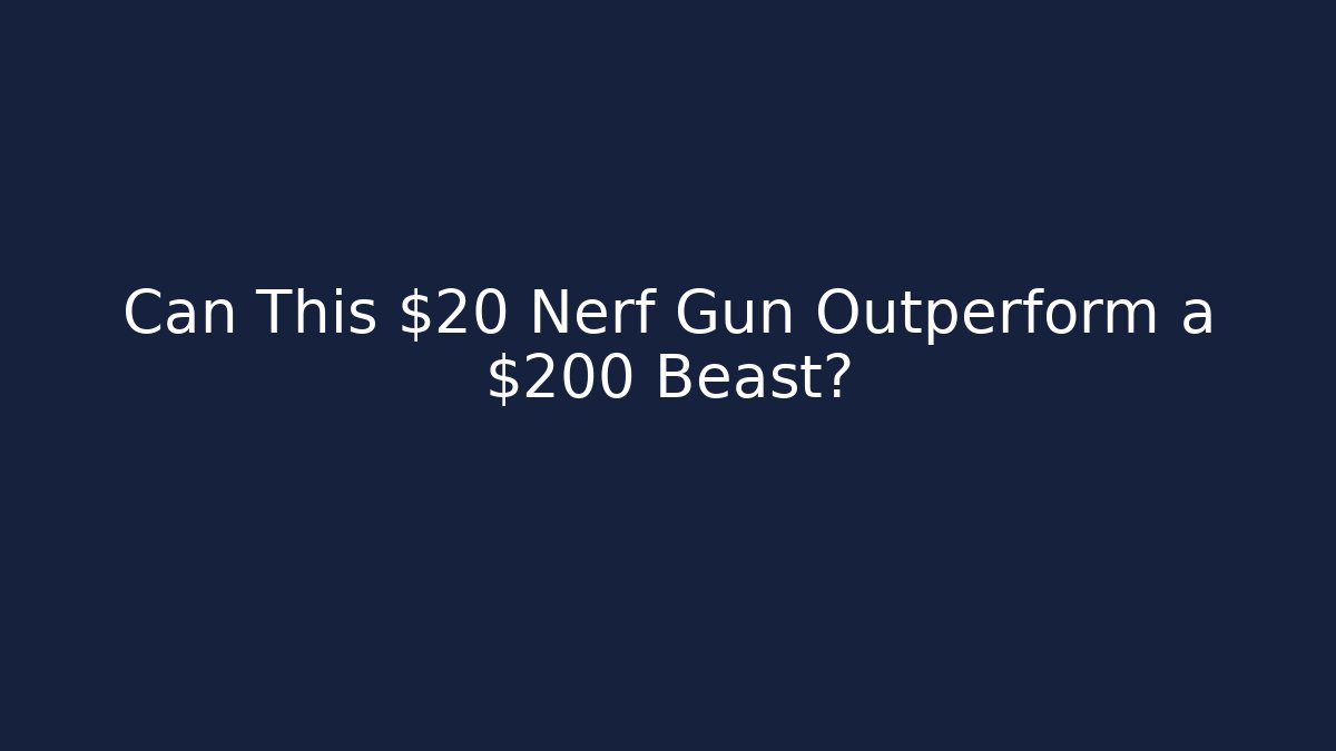 Can This $20 Nerf Gun Outperform a $200 Beast?