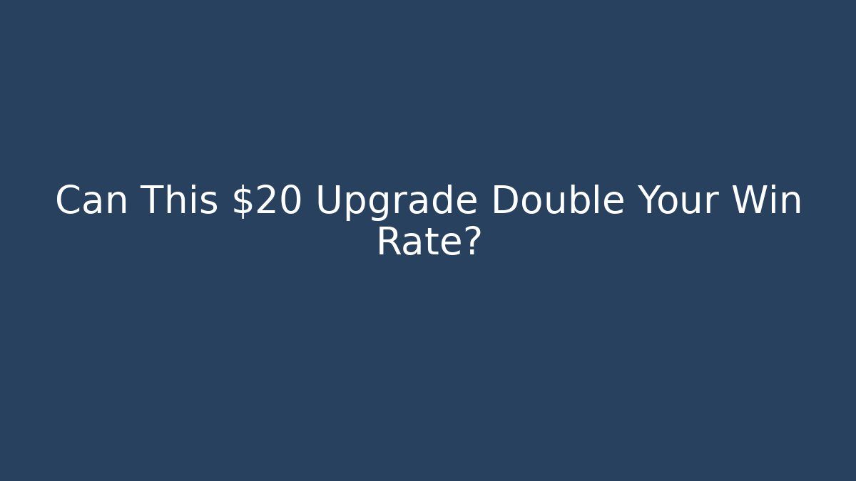 Can This $20 Upgrade Double Your Win Rate?