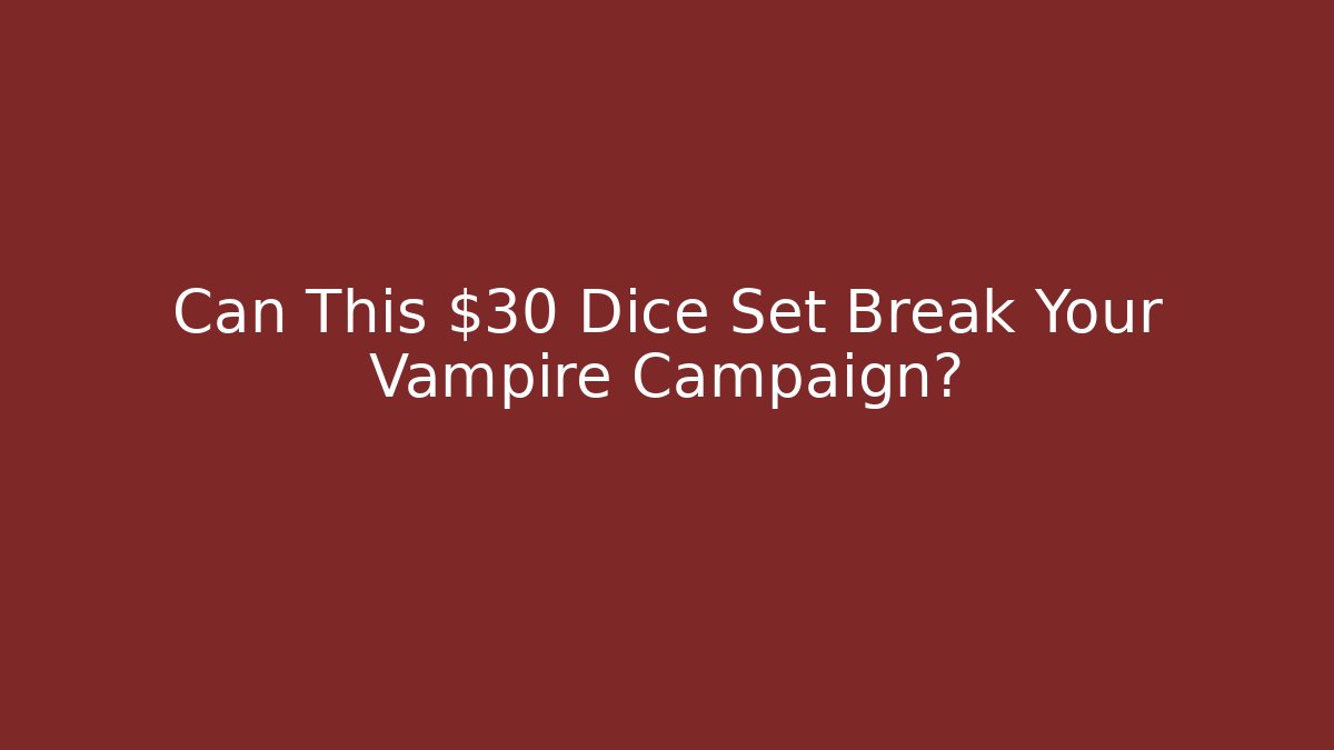 Can This $30 Dice Set Break Your Vampire Campaign?