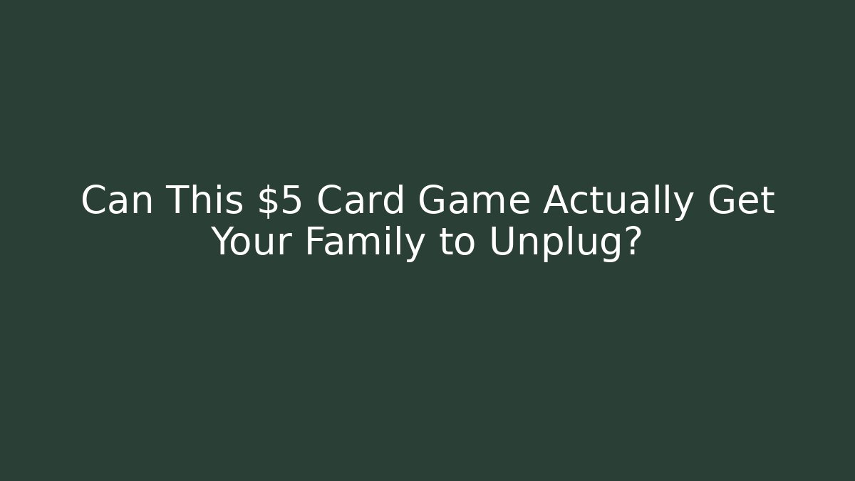 Can This $5 Card Game Actually Get Your Family to Unplug?