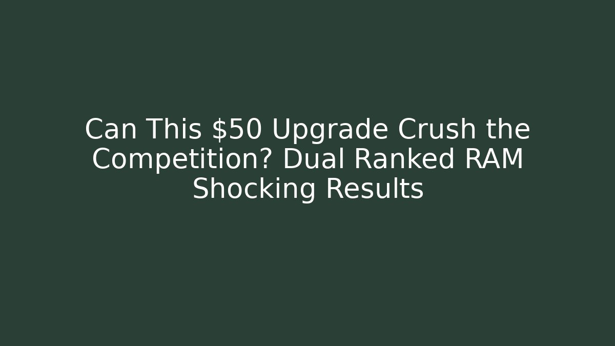 Can This $50 Upgrade Crush the Competition? Dual Ranked RAM Shocking Results
