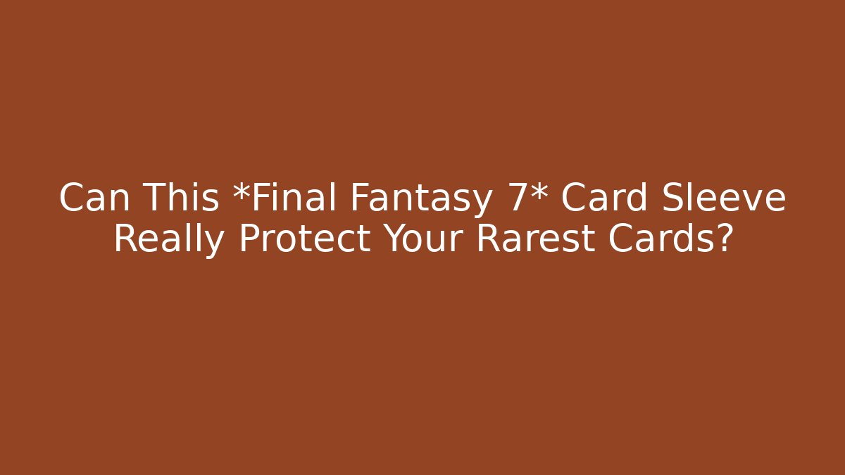 Can This *Final Fantasy 7* Card Sleeve Really Protect Your Rarest Cards?