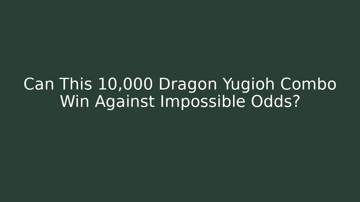 Can This 10,000 Dragon Yugioh Combo Win Against Impossible Odds?