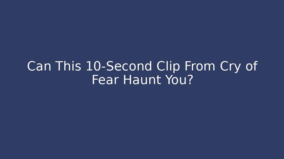 Can This 10-Second Clip From Cry of Fear Haunt You?