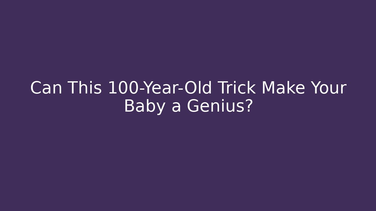 Can This 100-Year-Old Trick Make Your Baby a Genius?