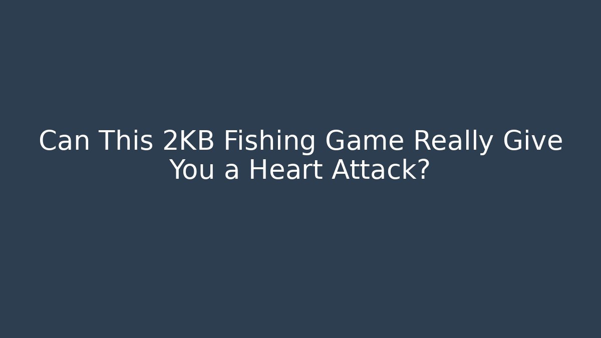 Can This 2KB Fishing Game Really Give You a Heart Attack?