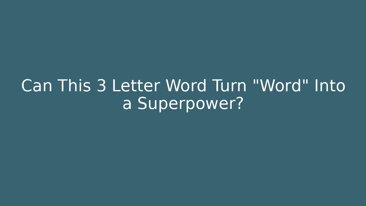 Can This 3 Letter Word Turn "Word" Into a Superpower?