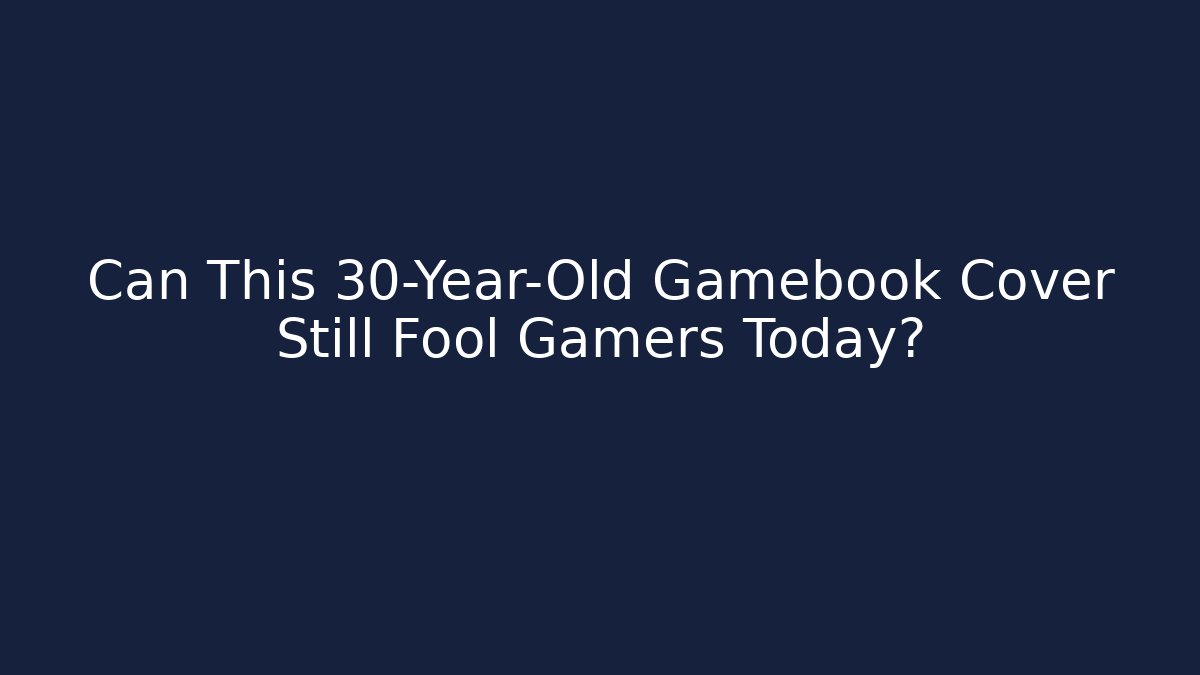 Can This 30-Year-Old Gamebook Cover Still Fool Gamers Today?