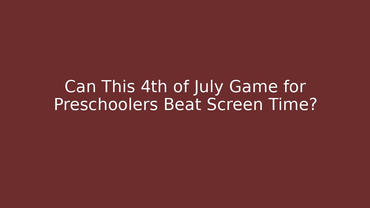 Can This 4th of July Game for Preschoolers Beat Screen Time?