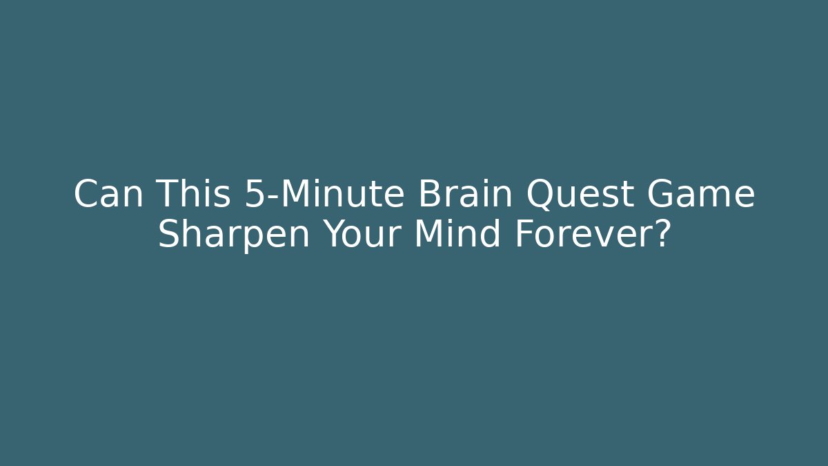 Can This 5-Minute Brain Quest Game Sharpen Your Mind Forever?