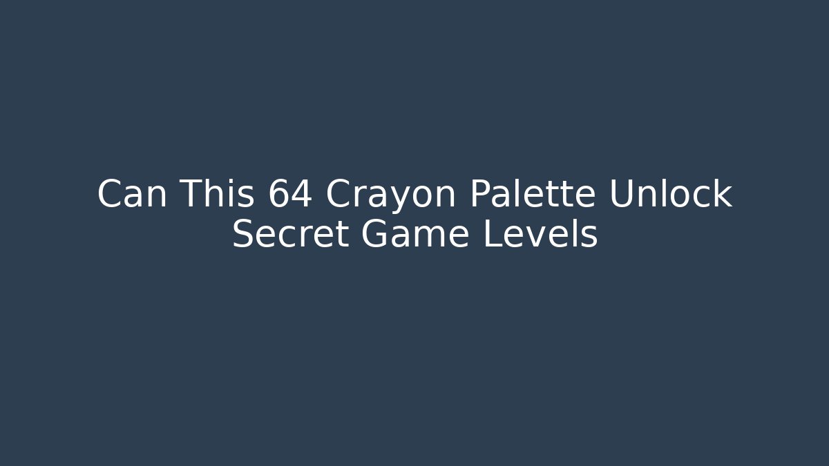 Can This 64 Crayon Palette Unlock Secret Game Levels