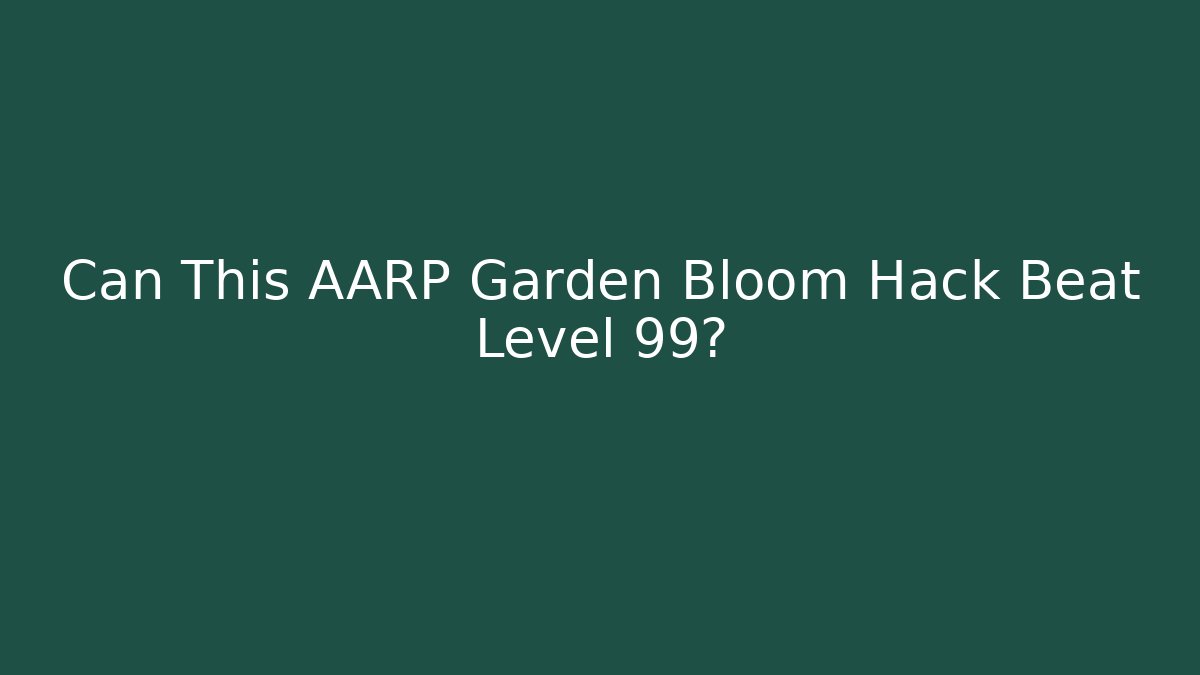 Can This AARP Garden Bloom Hack Beat Level 99?