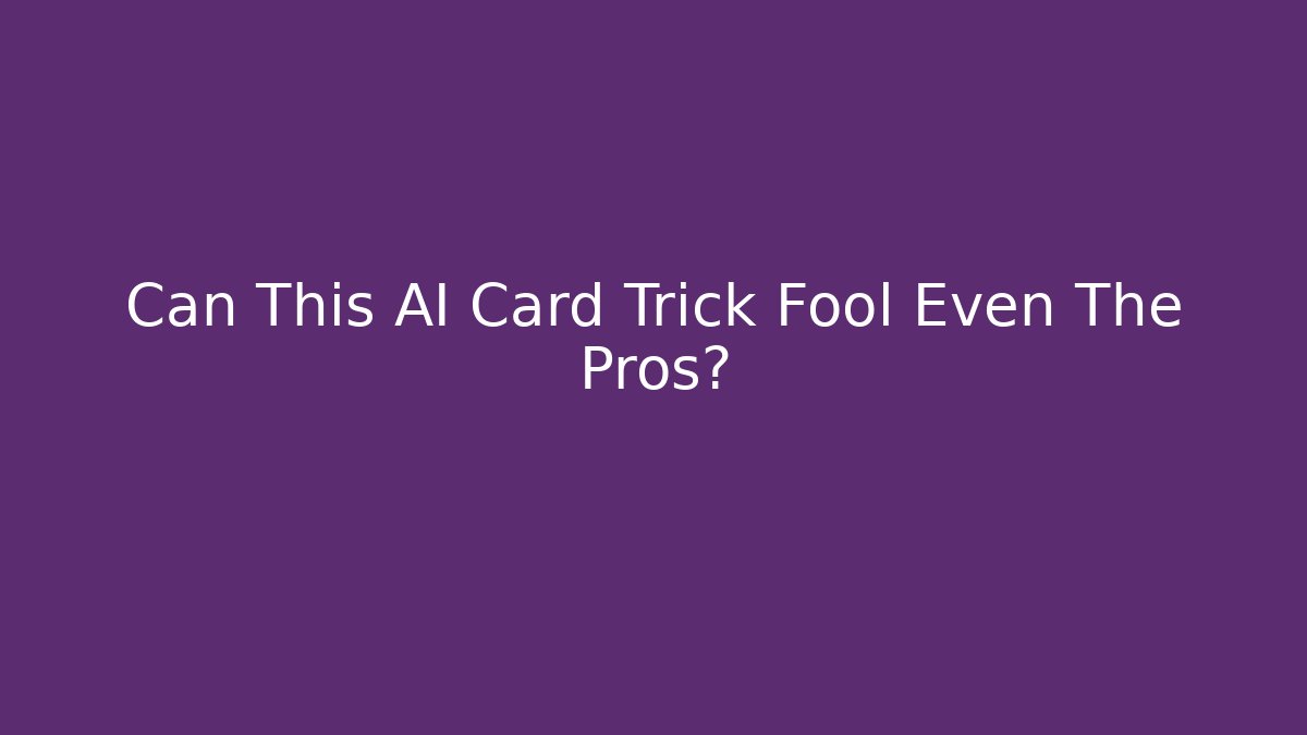 Can This AI Card Trick Fool Even The Pros?