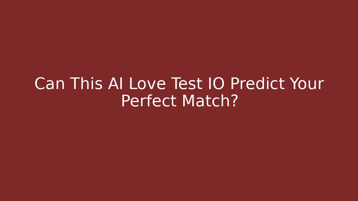 Can This AI Love Test IO Predict Your Perfect Match?