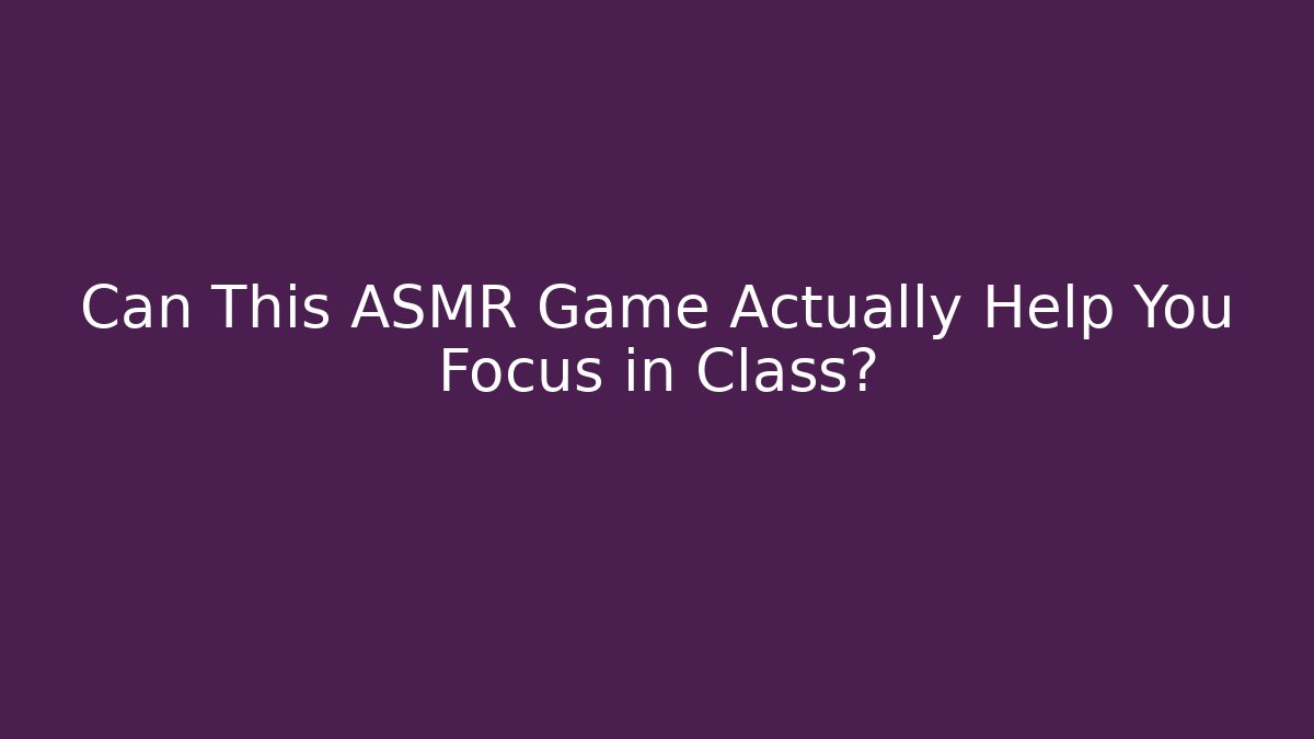 Can This ASMR Game Actually Help You Focus in Class? - Critter Realm