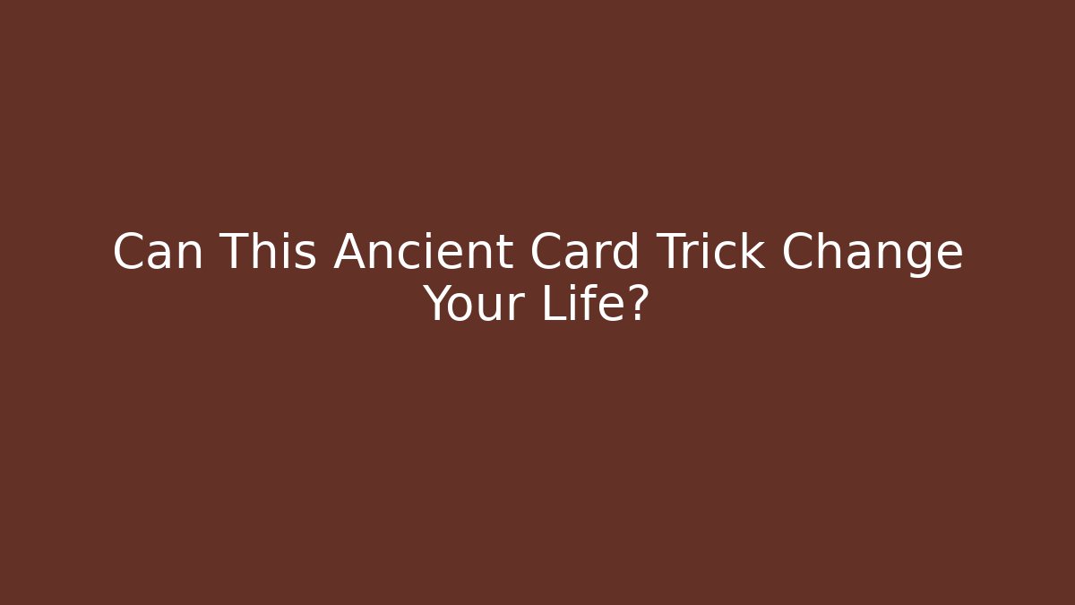 Can This Ancient Card Trick Change Your Life?