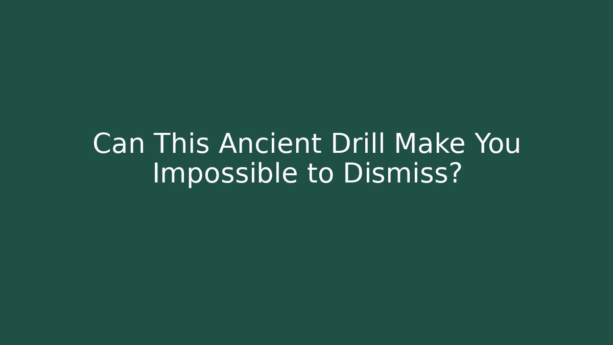 Can This Ancient Drill Make You Impossible to Dismiss?