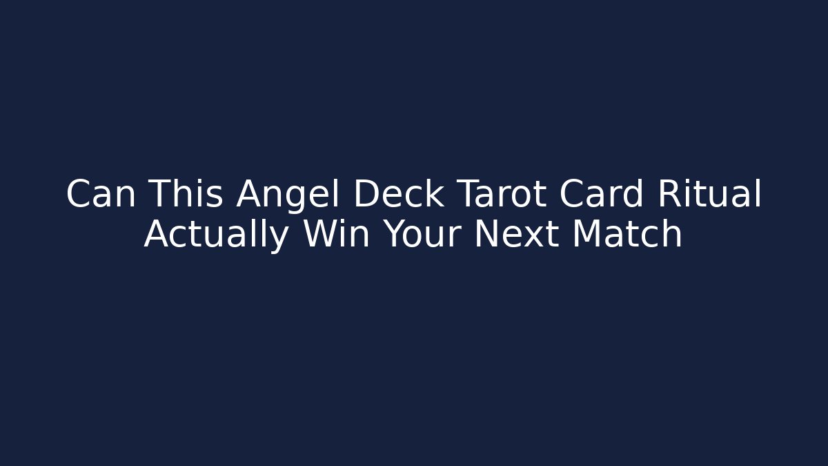 Can This Angel Deck Tarot Card Ritual Actually Win Your Next Match