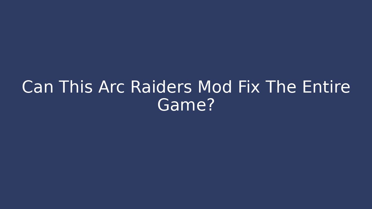 Can This Arc Raiders Mod Fix The Entire Game?