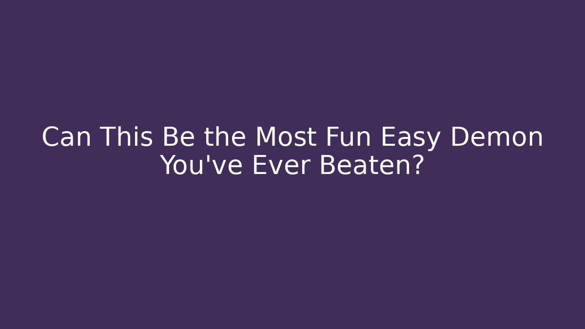 Can This Be the Most Fun Easy Demon You've Ever Beaten?