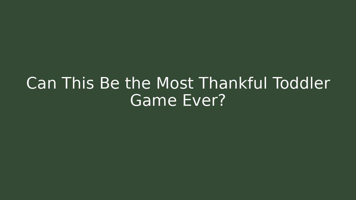 Can This Be the Most Thankful Toddler Game Ever? - Critter Realm