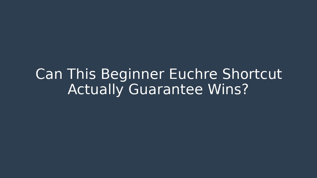 Can This Beginner Euchre Shortcut Actually Guarantee Wins?