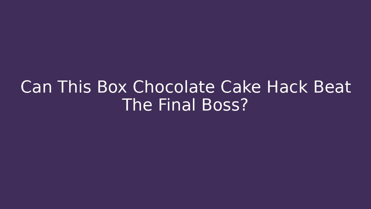 Can This Box Chocolate Cake Hack Beat The Final Boss?