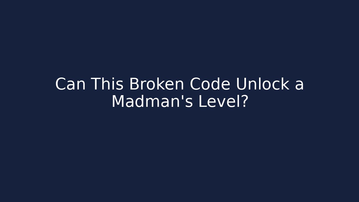 Can This Broken Code Unlock a Madman's Level?