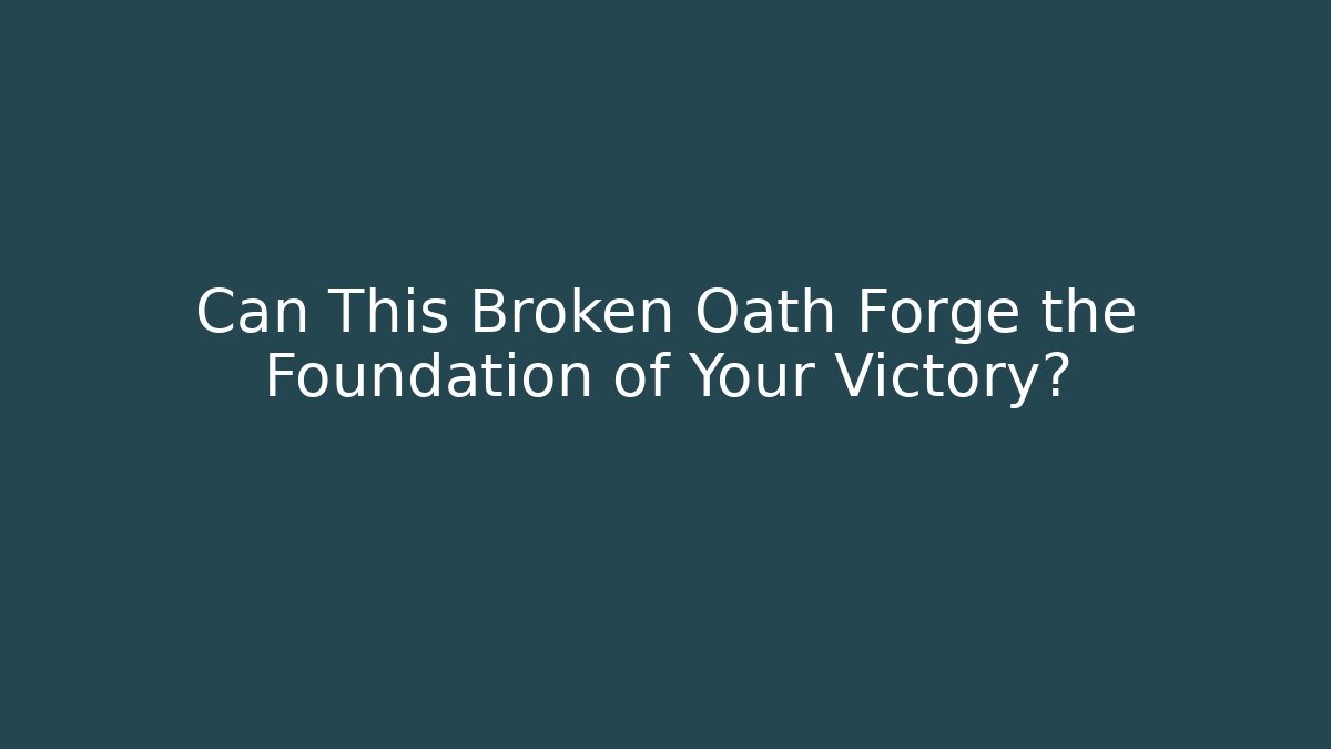 Can This Broken Oath Forge the Foundation of Your Victory?