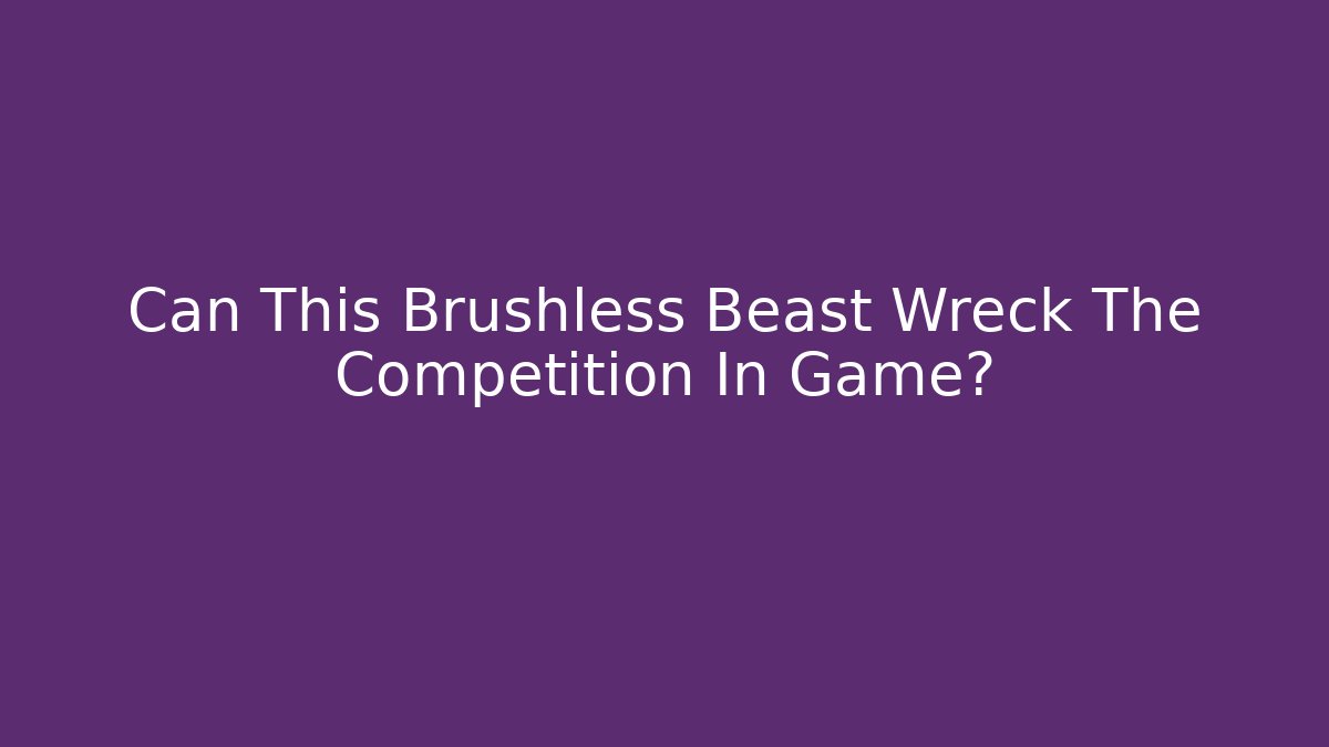 Can This Brushless Beast Wreck The Competition In Game?