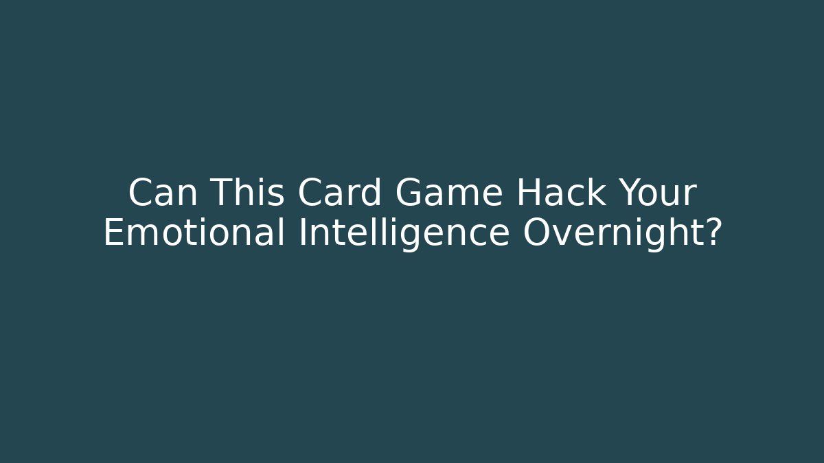 Can This Card Game Hack Your Emotional Intelligence Overnight?