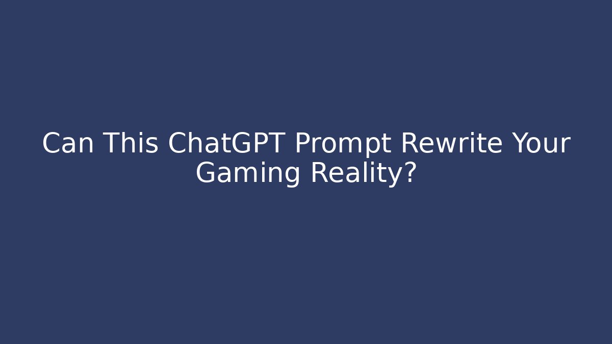 Can This ChatGPT Prompt Rewrite Your Gaming Reality? - Critter Realm