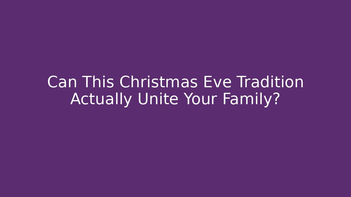 Can This Christmas Eve Tradition Actually Unite Your Family?