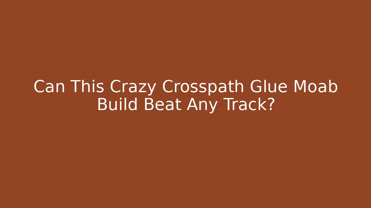 Can This Crazy Crosspath Glue Moab Build Beat Any Track?