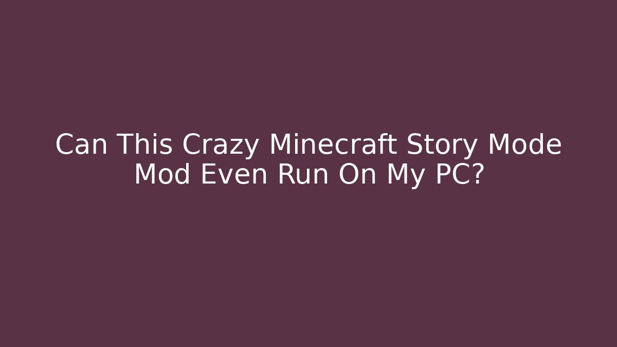 Can This Crazy Minecraft Story Mode Mod Even Run On My PC?