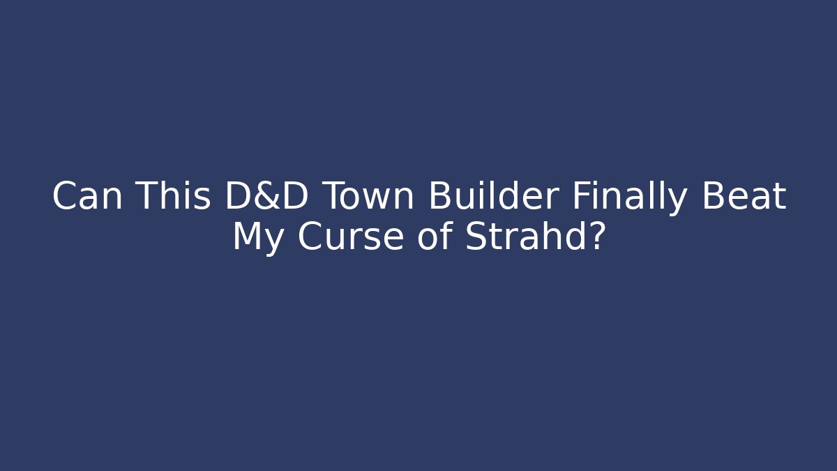 Can This D&D Town Builder Finally Beat My Curse of Strahd?