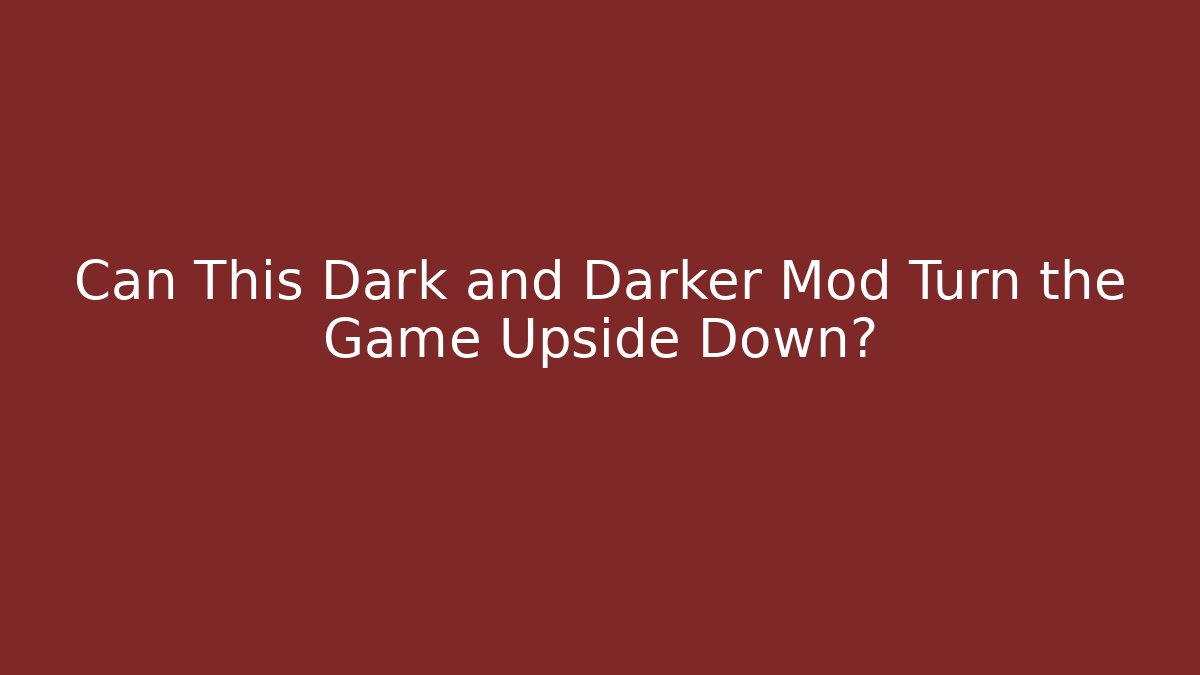 Can This Dark and Darker Mod Turn the Game Upside Down?