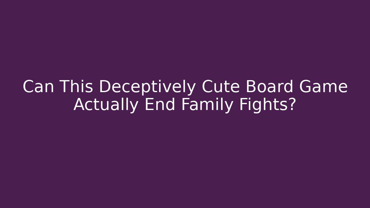 Can This Deceptively Cute Board Game Actually End Family Fights?