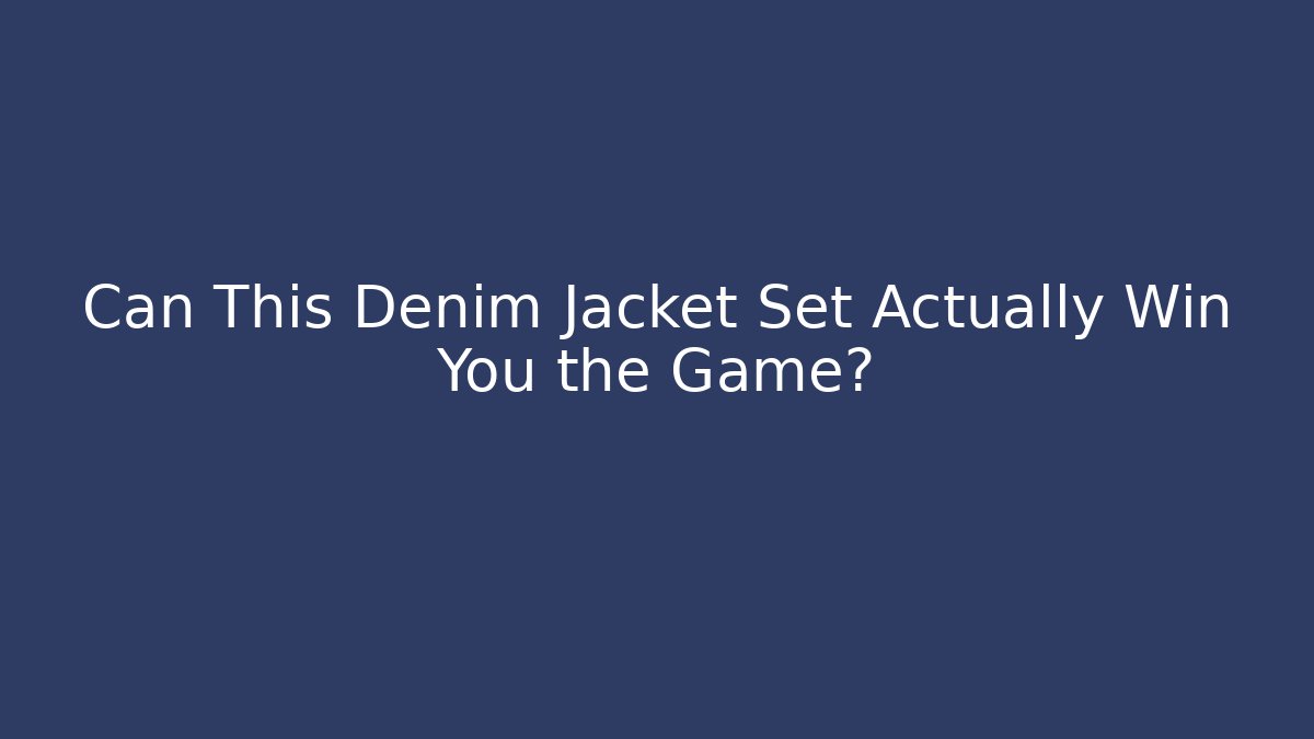 Can This Denim Jacket Set Actually Win You the Game?
