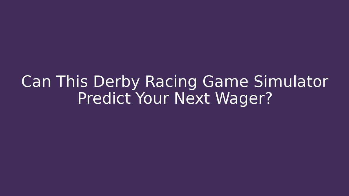 Can This Derby Racing Game Simulator Predict Your Next Wager? - Critter Realm