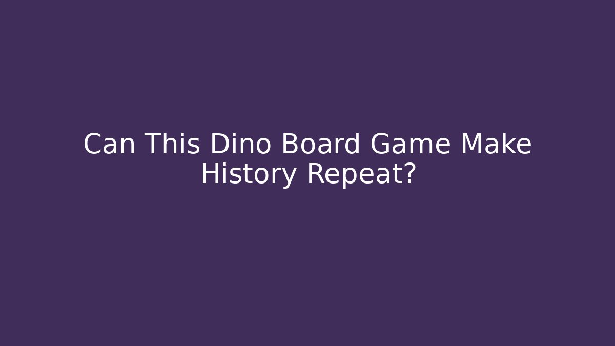 Can This Dino Board Game Make History Repeat?