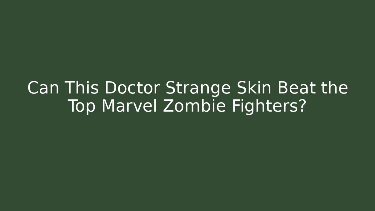 Can This Doctor Strange Skin Beat the Top Marvel Zombie Fighters?