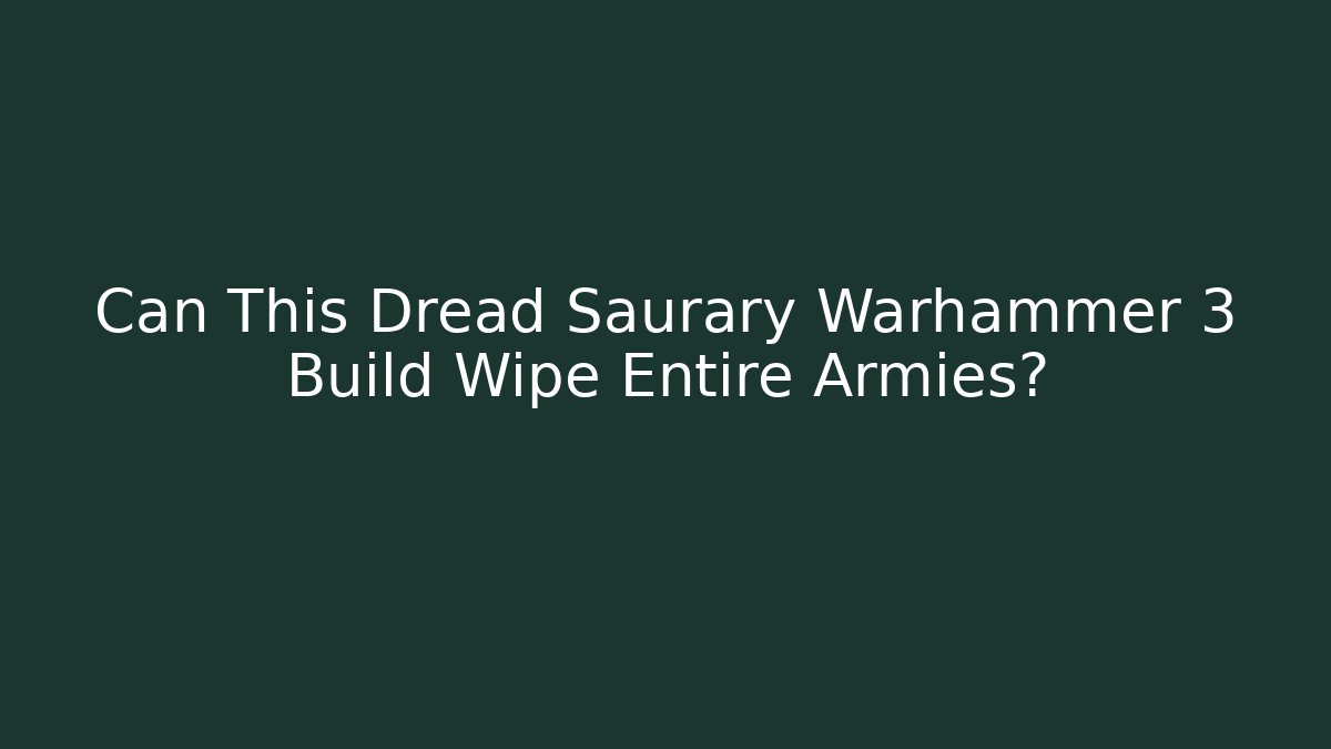 Can This Dread Saurary Warhammer 3 Build Wipe Entire Armies?